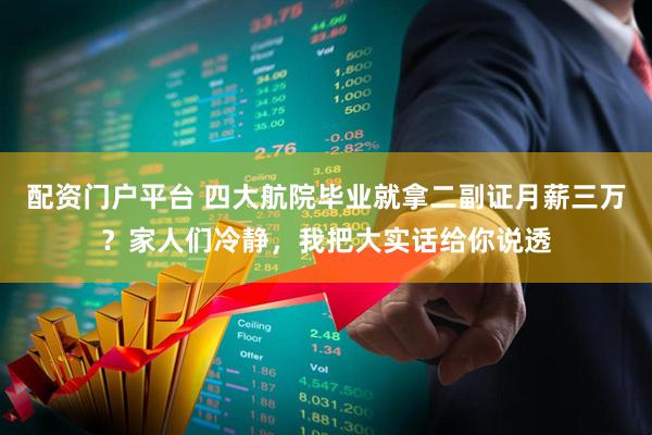 配资门户平台 四大航院毕业就拿二副证月薪三万？家人们冷静，我把大实话给你说透